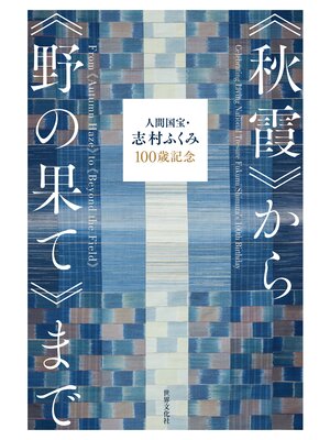 cover image of 人間国宝・志村ふくみ100歳記念《秋霞》から《野の果て》まで